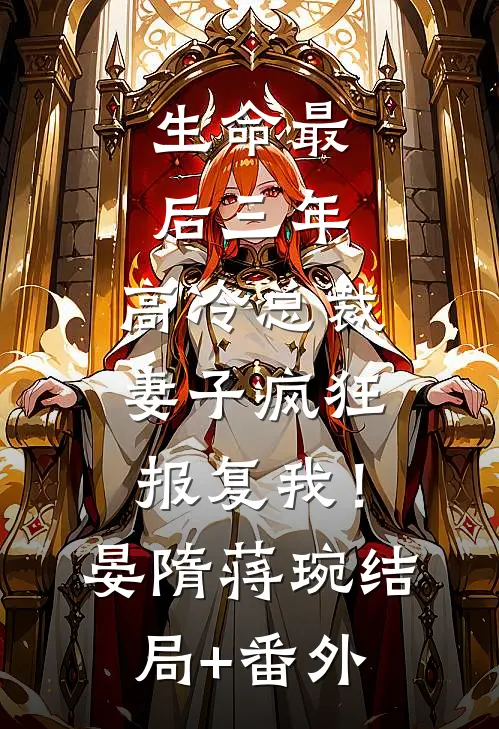 生命最后三年，高冷总裁妻子疯狂报复我！晏隋蒋琬结局+番外