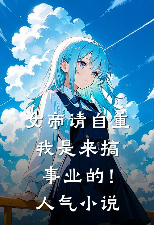女帝请自重，我是来搞事业的！人气小说