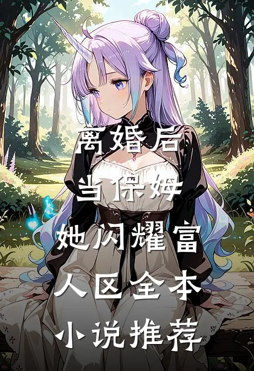 离婚后当保姆，她闪耀富人区全本小说推荐