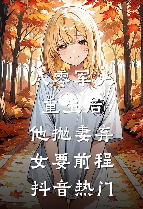 八零军夫重生后，他抛妻弃女要前程抖音热门