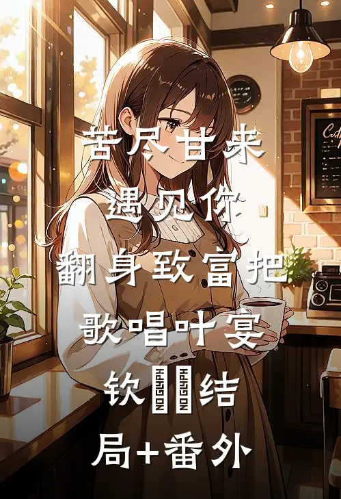 苦尽甘来遇见你，翻身致富把歌唱叶宴钦玥玥结局+番外