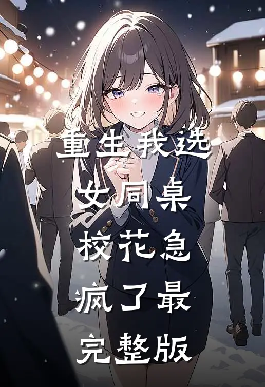 重生我选女同桌，校花急疯了最完整版