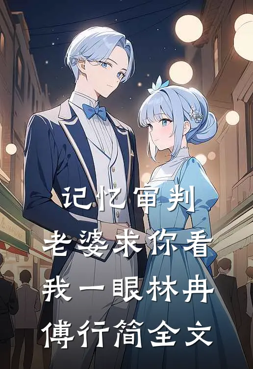 记忆审判：老婆求你看我一眼林冉傅行简全文