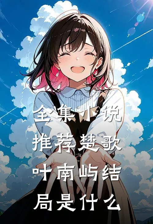 全集小说推荐楚歌叶南屿结局是什么