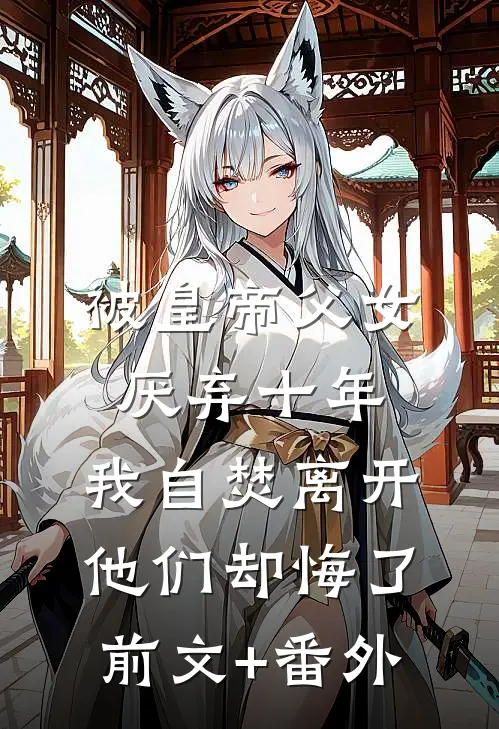 被皇帝父女厌弃十年，我自焚离开他们却悔了前文+番外