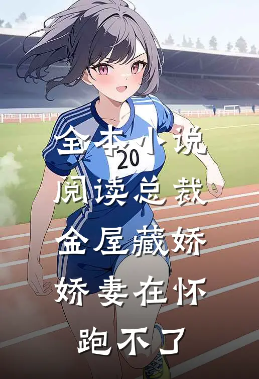 全本小说阅读总裁金屋藏娇，娇妻在怀跑不了