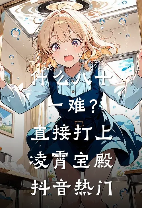 什么八十一难？直接打上凌霄宝殿抖音热门