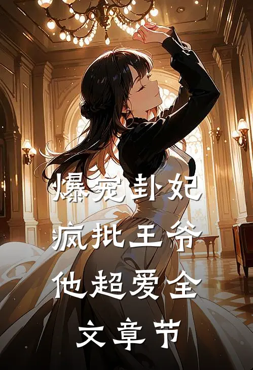 爆宠卦妃：疯批王爷他超爱全文章节