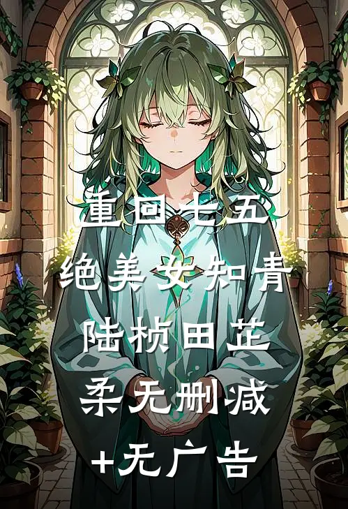 重回七五，绝美女知青陆桢田芷柔无删减+无广告