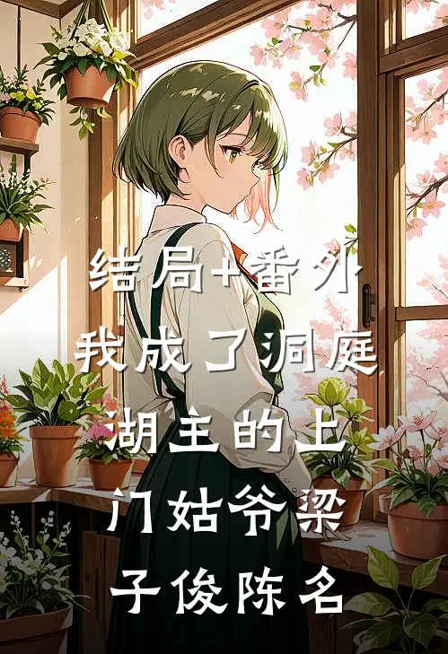 结局+番外我成了洞庭湖主的上门姑爷梁子俊陈名