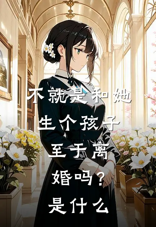 不就是和她生个孩子，至于离婚吗？是什么