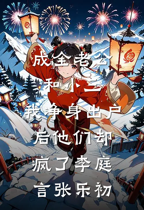成全老公和小三，我净身出户后他们却疯了李庭言张乐初