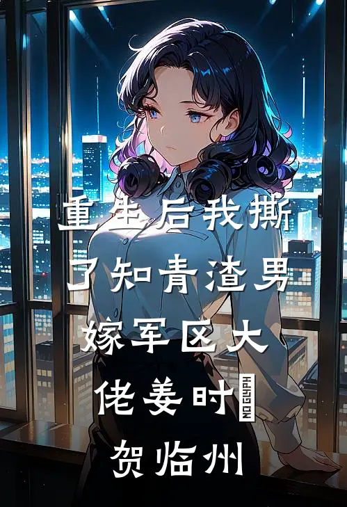 重生后我撕了知青渣男，嫁军区大佬姜时玥贺临州