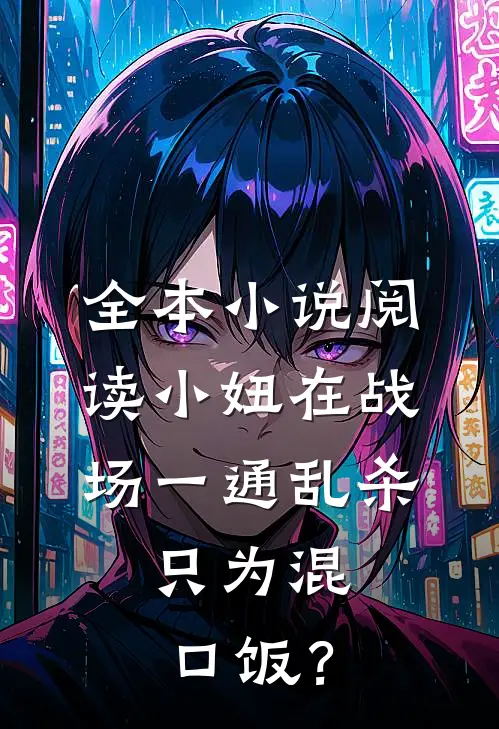 全本小说阅读小妞在战场一通乱杀，只为混口饭？
