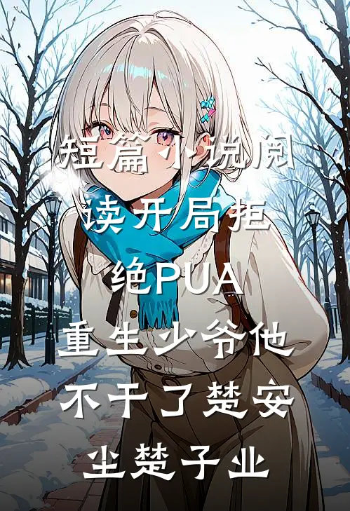 短篇小说阅读开局拒绝PUA，重生少爷他不干了楚安尘楚子业