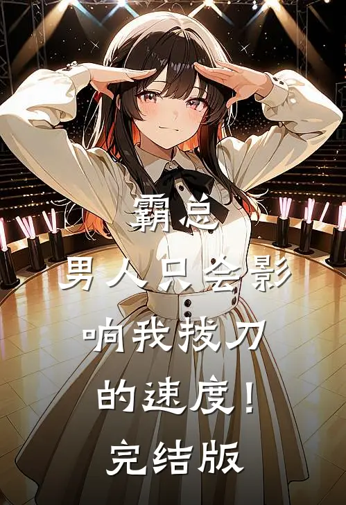 霸总，男人只会影响我拔刀的速度！完结版