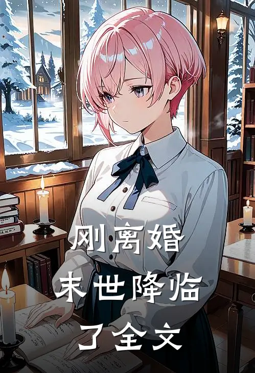 刚离婚，末世降临了全文