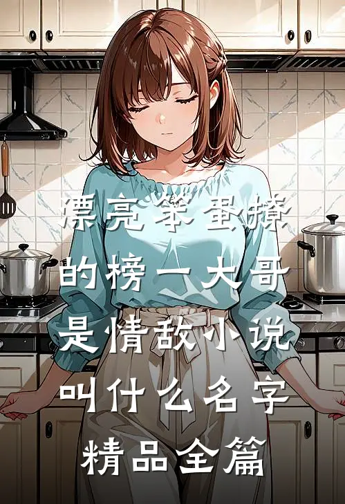 漂亮笨蛋撩的榜一大哥是情敌小说叫什么名字精品全篇