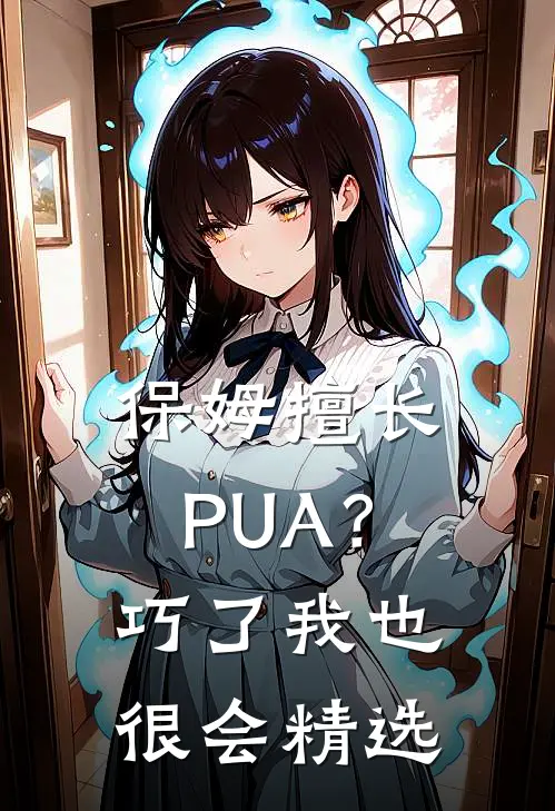 保姆擅长PUA？巧了，我也很会精选