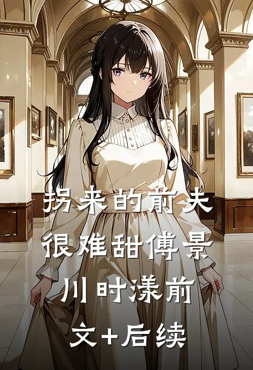 拐来的前夫很难甜傅景川时漾前文+后续
