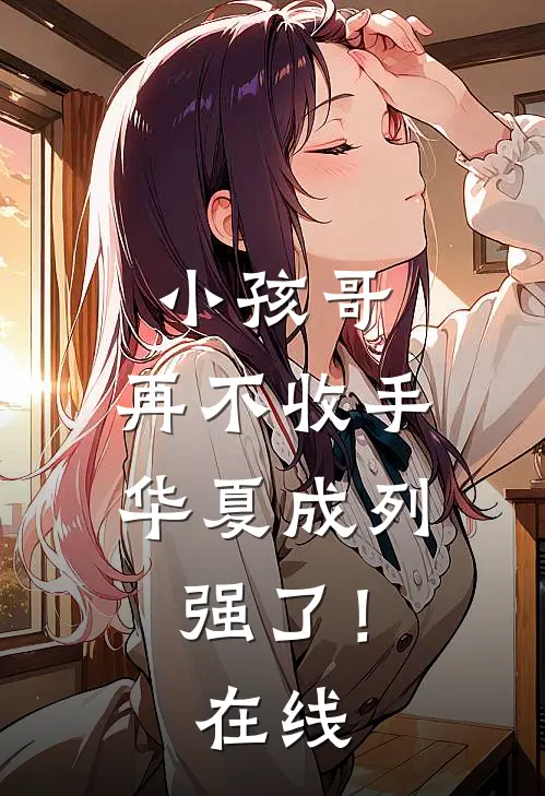 小孩哥，再不收手华夏成列强了！在线