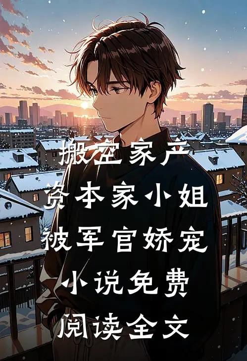 搬空家产，资本家小姐被军官娇宠小说免费阅读全文