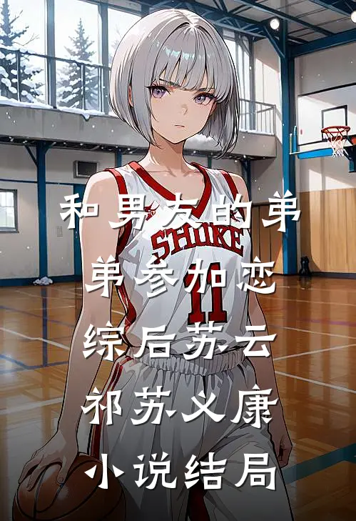 和男友的弟弟参加恋综后苏云祁苏义康小说结局
