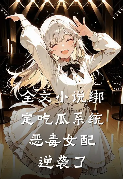 全文小说绑定吃瓜系统,恶毒女配逆袭了