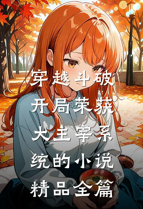 穿越斗破:开局荣获大主宰系统的小说精品全篇