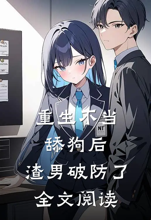 重生不当舔狗后，渣男破防了全文阅读
