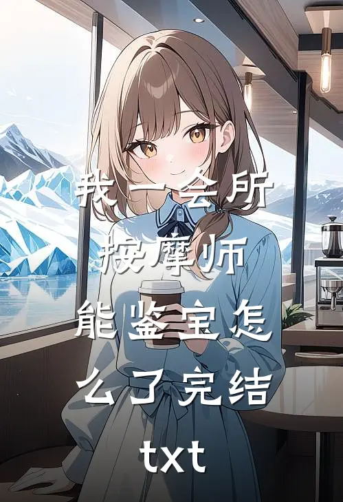我一会所按摩师，能鉴宝怎么了完结txt