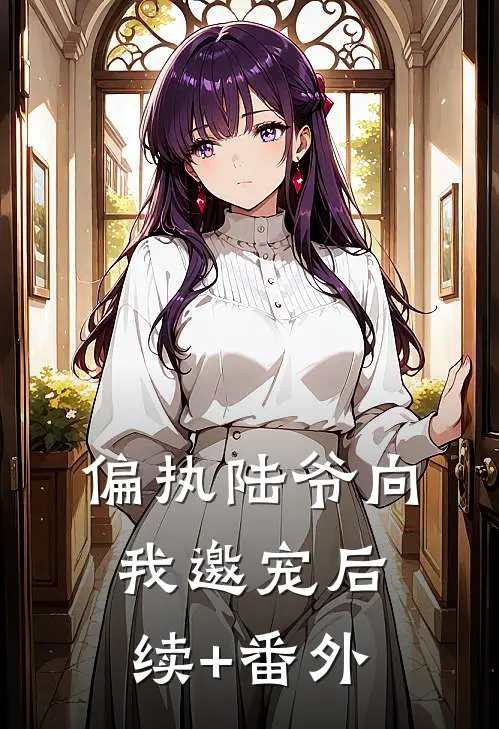 偏执陆爷向我邀宠后续+番外