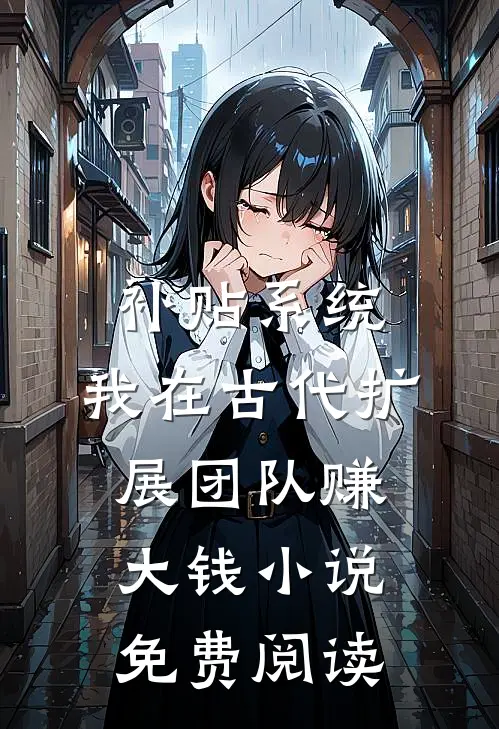 补贴系统：我在古代扩展团队赚大钱小说免费阅读