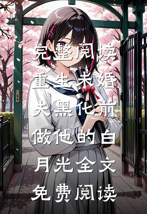 完整阅读重生未婚夫黑化前,做他的白月光全文免费阅读