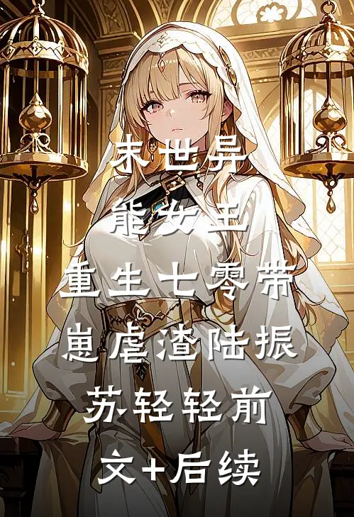 末世异能女王，重生七零带崽虐渣陆振苏轻轻前文+后续