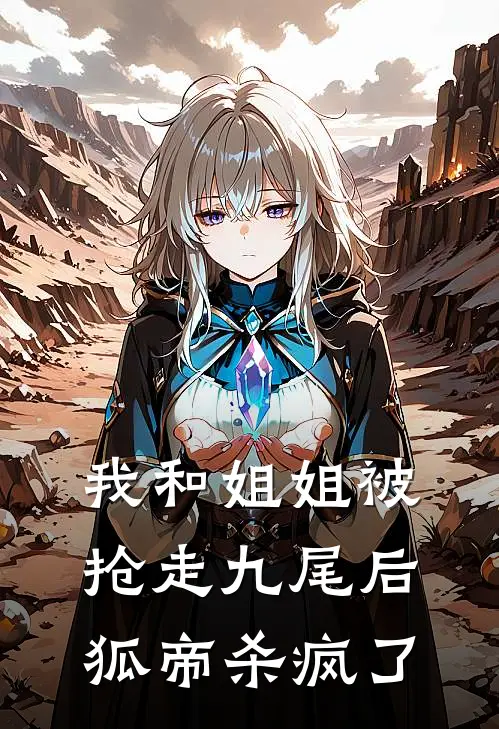 我和姐姐被抢走九尾后，狐帝杀疯了
