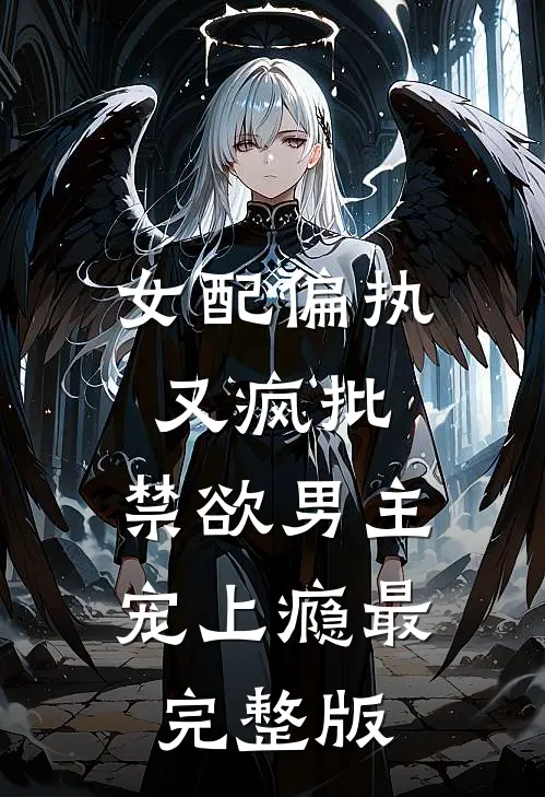 女配偏执又疯批，禁欲男主宠上瘾最完整版
