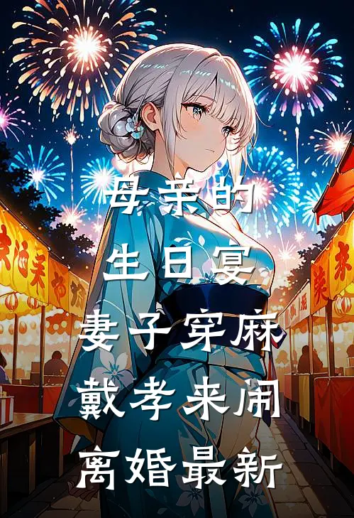 母亲的生日宴，妻子穿麻戴孝来闹离婚最新