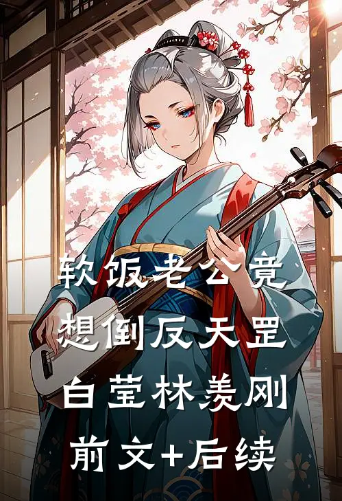 软饭老公竟想倒反天罡白莹林羡刚前文+后续