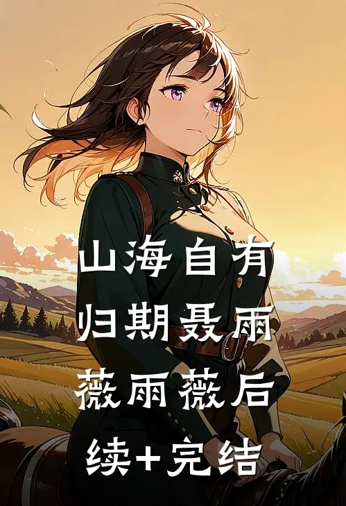 山海自有归期聂雨薇雨薇后续+完结