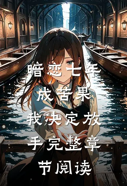 暗恋七年成苦果，我决定放手完整章节阅读