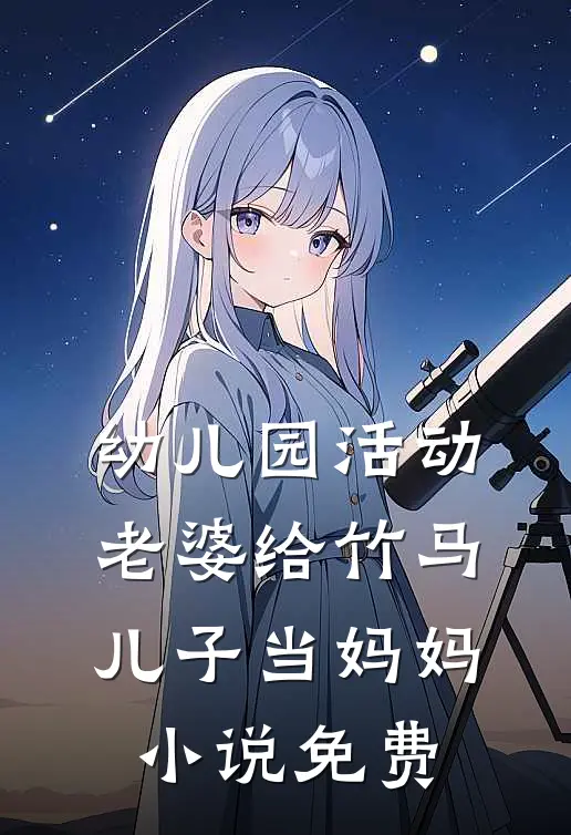 幼儿园活动，老婆给竹马儿子当妈妈小说免费