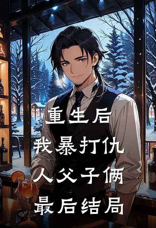 重生后，我暴打仇人父子俩最后结局