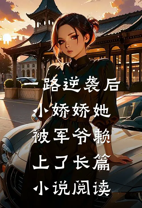 一路逆袭后，小娇娇她被军爷赖上了长篇小说阅读
