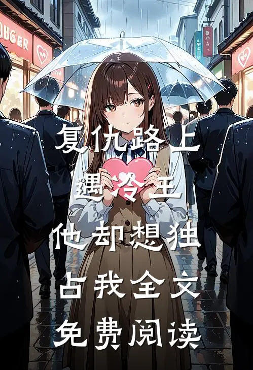 复仇路上遇冷王，他却想独占我全文免费阅读