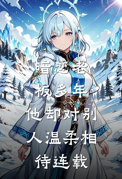 暗恋老板多年，他却对别人温柔相待连载