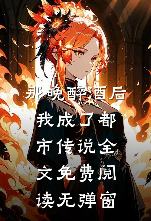 那晚醉酒后，我成了都市传说全文免费阅读无弹窗