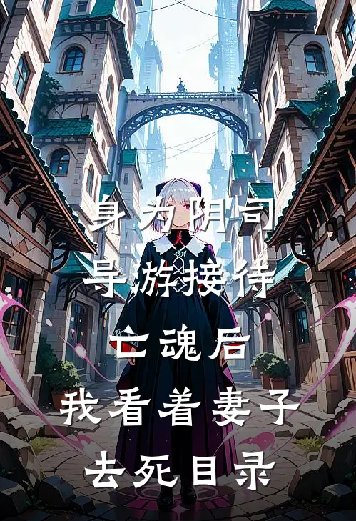 身为阴司导游接待亡魂后，我看着妻子去死目录
