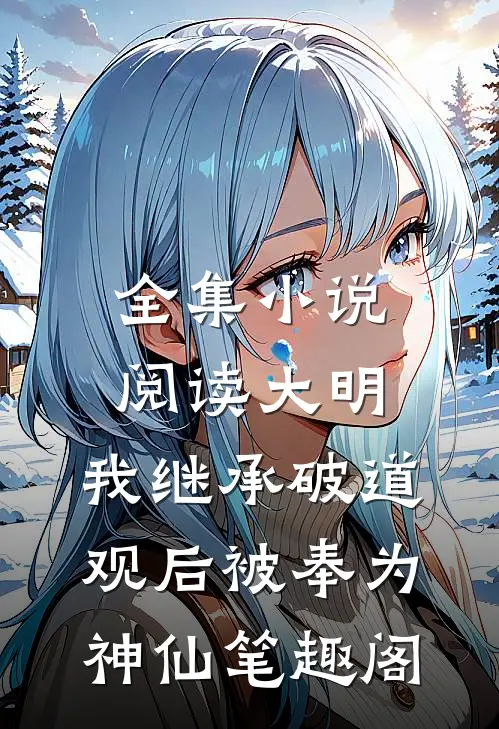 全集小说阅读大明:我继承破道观后被奉为神仙笔趣阁