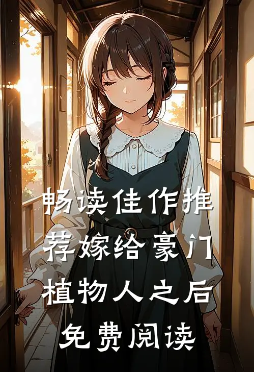 畅读佳作推荐嫁给豪门植物人之后免费阅读
